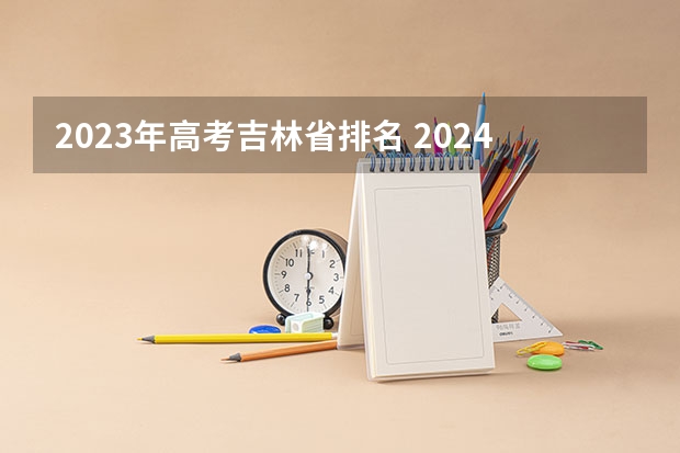 2023年高考吉林省排名 2024吉林高考录取分数线汇总【本科专科】