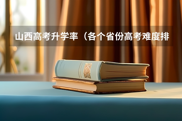 山西高考升学率（各个省份高考难度排行）
