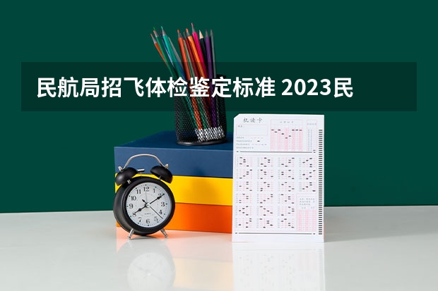 民航局招飞体检鉴定标准 2023民航招飞体检要求