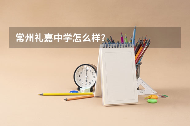 常州礼嘉中学怎么样？