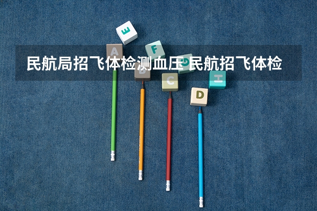 民航局招飞体检测血压 民航招飞体检标准