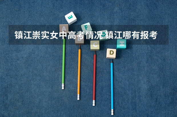 镇江崇实女中高考情况 镇江哪有报考成人高考的？（大专）