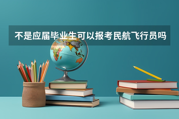 不是应届毕业生可以报考民航飞行员吗？