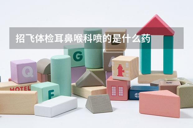 招飞体检耳鼻喉科喷的是什么药