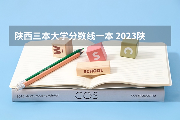 陕西三本大学分数线一本 2023陕西一本二本三本的分数线