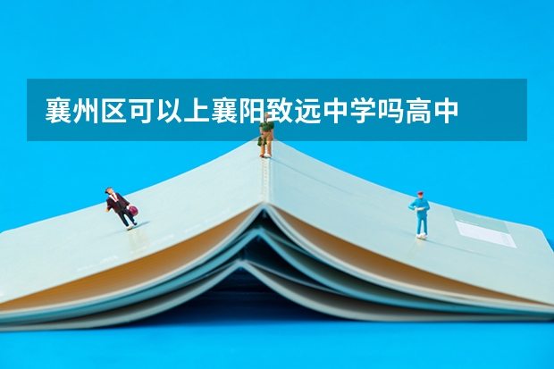 襄州区可以上襄阳致远中学吗高中
