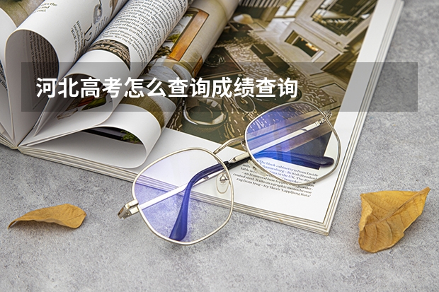 河北高考怎么查询成绩查询