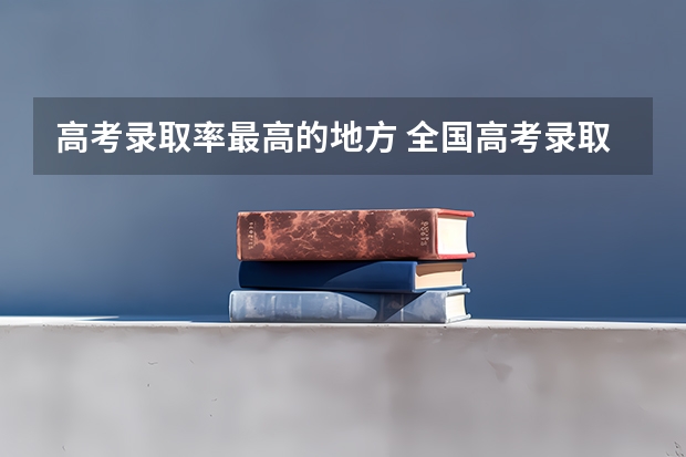 高考录取率最高的地方 全国高考录取率最高的省份