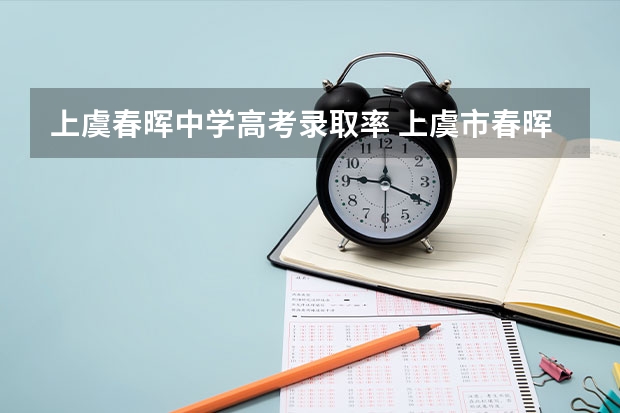 上虞春晖中学高考录取率 上虞市春晖中学初一招生试卷