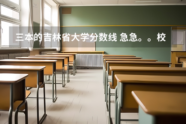 三本的吉林省大学分数线 急急。。校址在长春的所有三本大学？