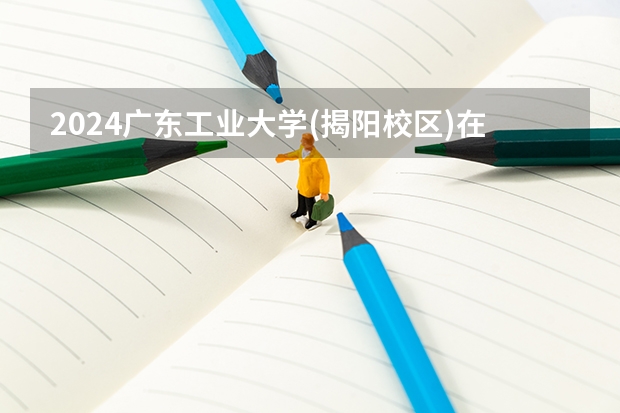 2024广东工业大学(揭阳校区)在广东怎么招生的