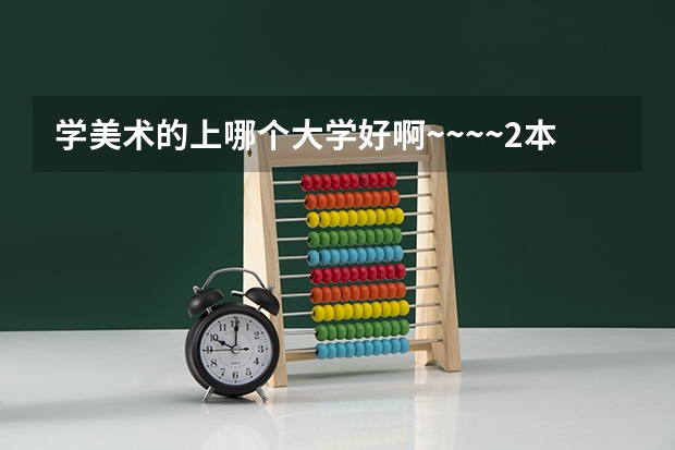 学美术的上哪个大学好啊~~~~2本的B类C类