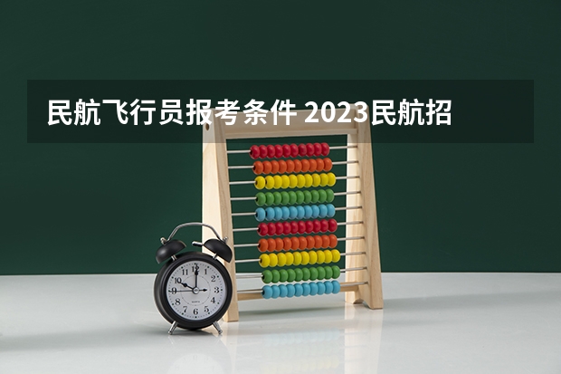 民航飞行员报考条件 2023民航招飞体检要求