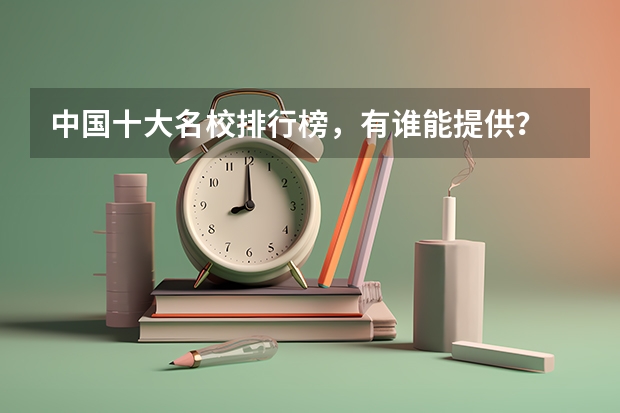 中国十大名校排行榜，有谁能提供？ 全国大学排名