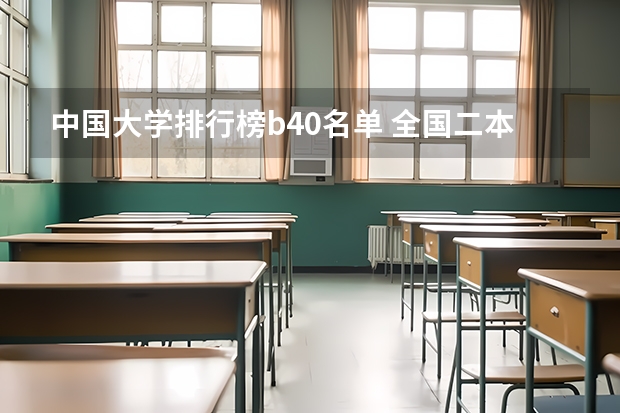 中国大学排行榜b40名单 全国二本大学排名谁有？？急！！！！