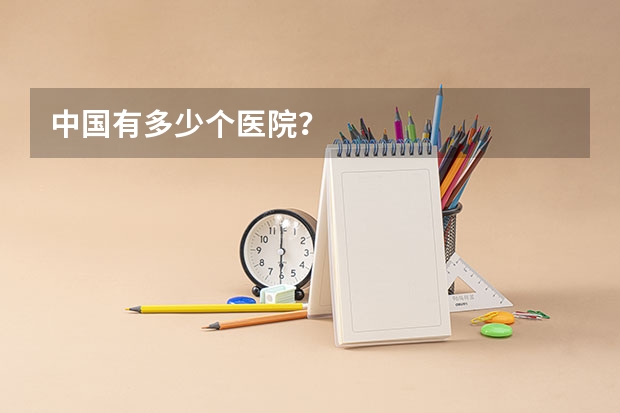 中国有多少个医院？