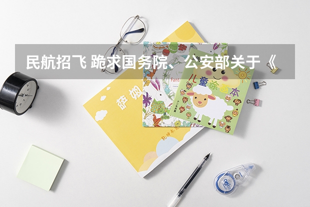 民航招飞 跪求国务院、公安部关于《民用航空招收空勤学生、乘务员政治条件的规定》的具体细则