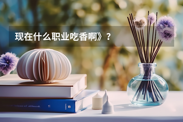 现在什么职业吃香.啊》？