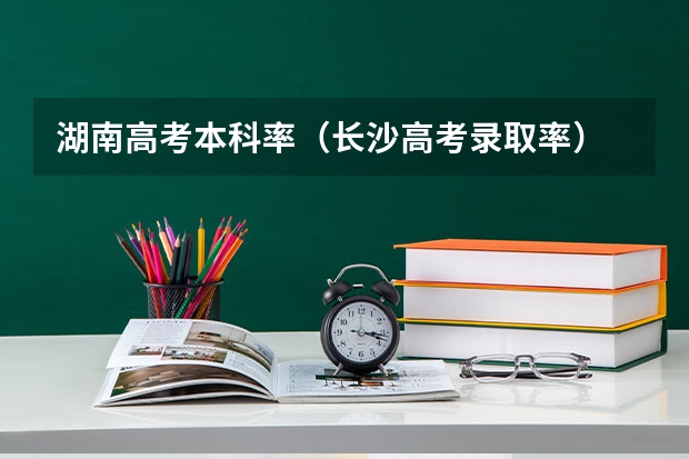 湖南高考本科率（长沙高考录取率）