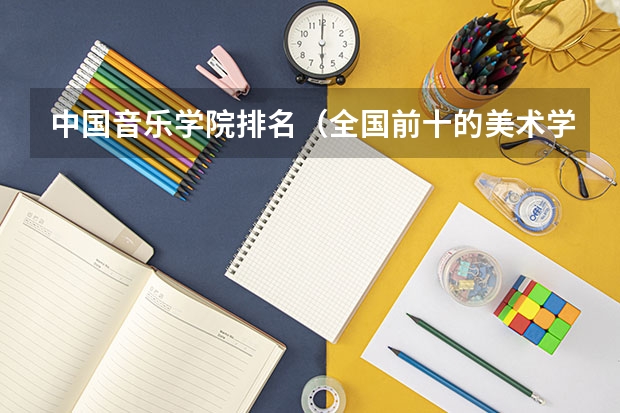 中国音乐学院排名（全国前十的美术学院）