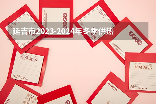 延吉市2023-2024年冬季供热的具体日期有官方通知吗？