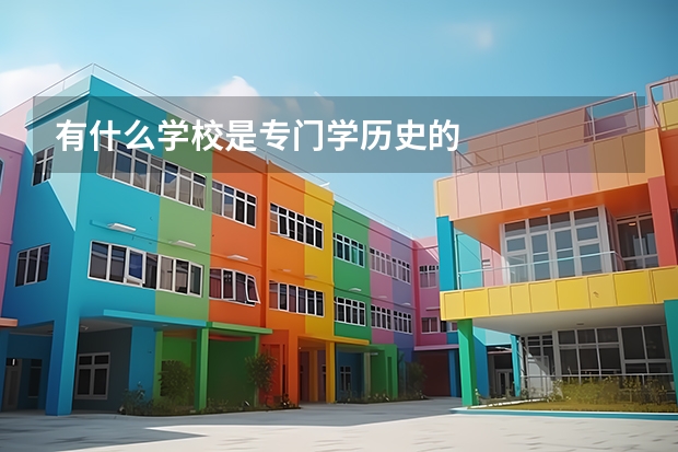 有什么学校是专门学历史的