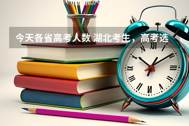 今天各省高考人数 湖北考生，高考选择武大华科，还是上海北京的大学？