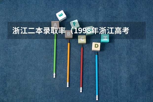 浙江二本录取率（1998年浙江高考本科录取率）