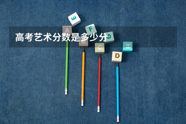 高考艺术分数是多少分
