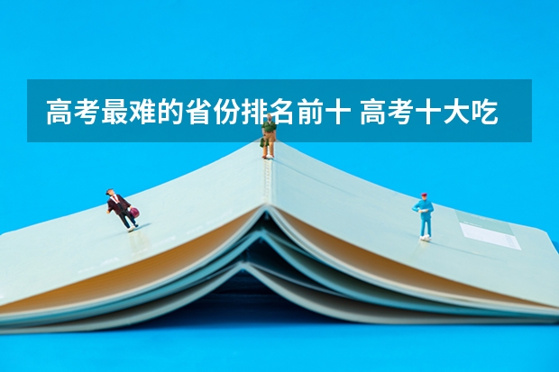高考最难的省份排名前十 高考十大吃亏省 高考压力最大的省份（全国31省高考难度排行）