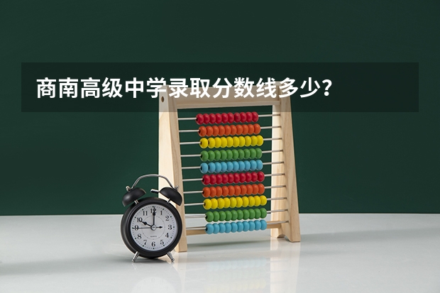 商南高级中学录取分数线多少？