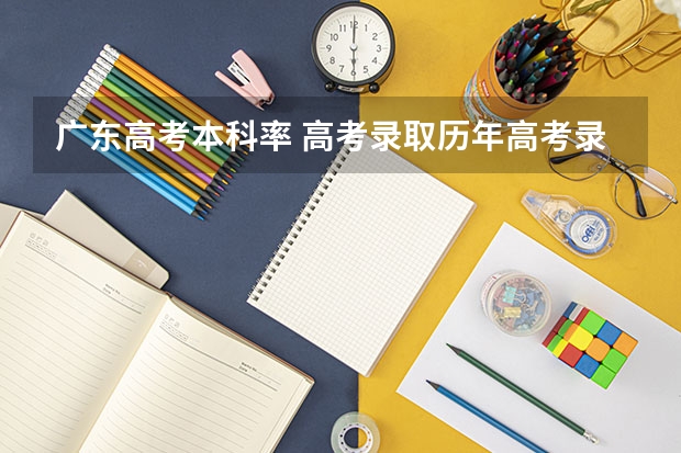 广东高考本科率 高考录取历年高考录取率