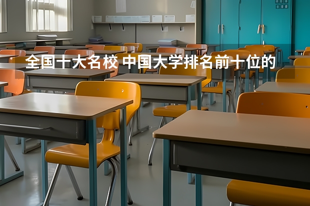 全国十大名校 中国大学排名前十位的是哪几所？