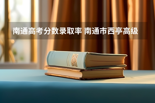南通高考分数录取率 南通市西亭高级中学高考升学率