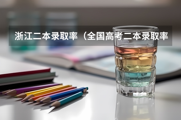 浙江二本录取率（全国高考二本录取率）