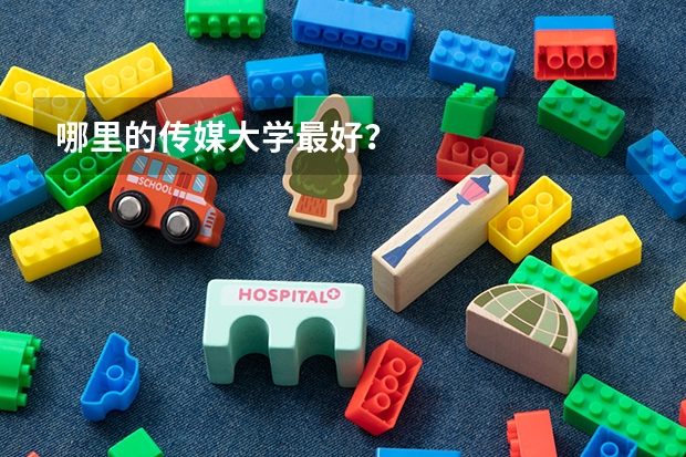 哪里的传媒大学最好？