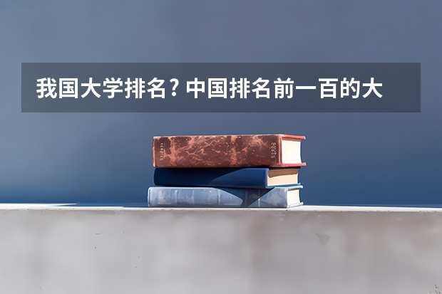 我国大学排名? 中国排名前一百的大学
