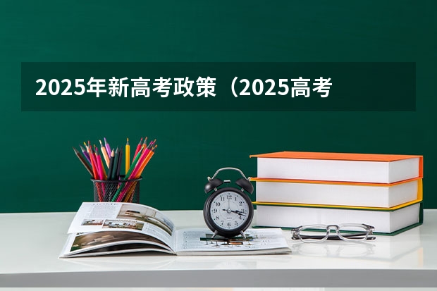 2025年新高考政策（2025高考选科要求）