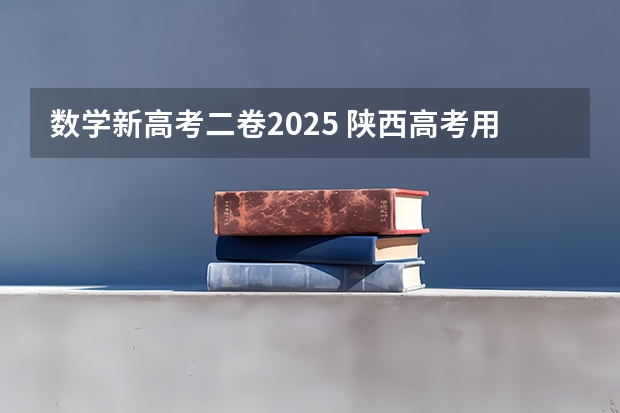 数学新高考二卷2025 陕西高考用的是全国几卷？