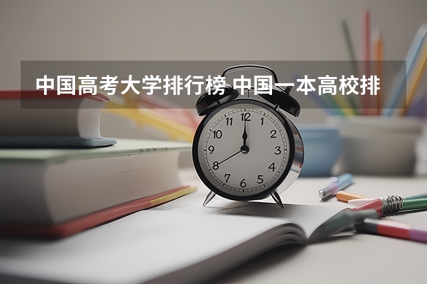 中国高考大学排行榜 中国一本高校排名情况是怎样的？