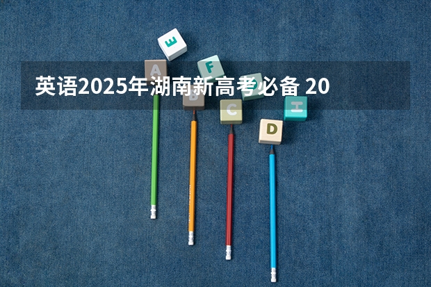 英语2025年湖南新高考必备 2025年新高考政策
