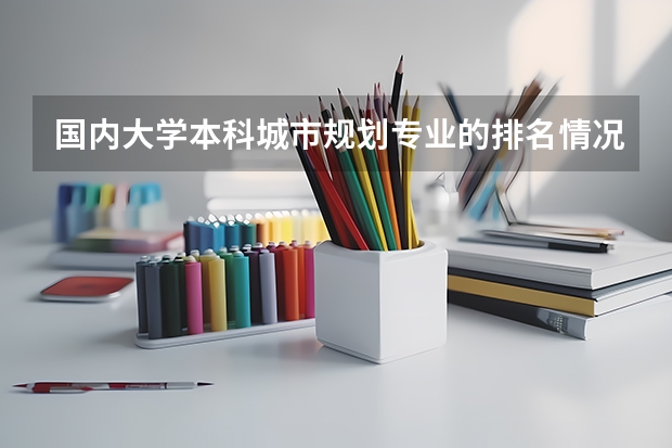 国内大学本科城市规划专业的排名情况怎样? 中国大学专业排名？？？/