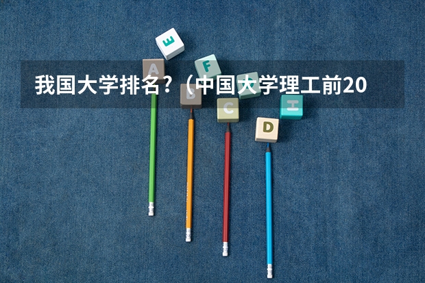 我国大学排名?（中国大学理工前20名）