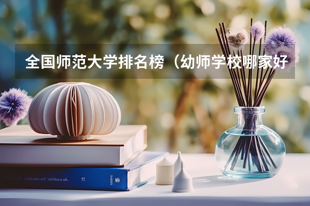 全国师范大学排名榜（幼师学校哪家好求真相！~）