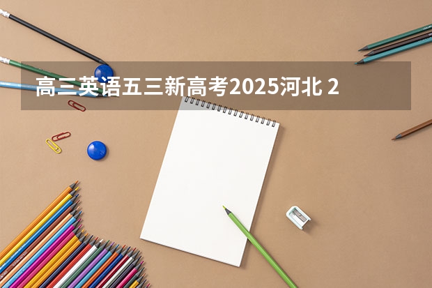 高三英语五三新高考2025河北 2025年河北高考考生人数