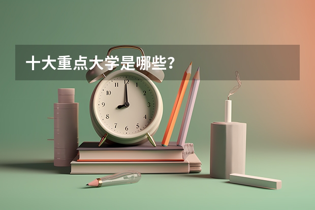 十大重点大学是哪些？