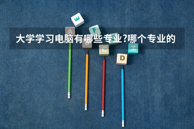 大学学习电脑有哪些专业?哪个专业的前景好?
