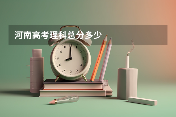 河南高考理科总分多少