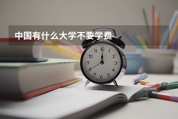 中国有什么大学不要学费