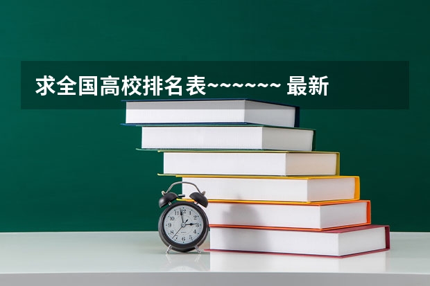 求全国高校排名表~~~~~~. 最新的国内外大学排行？
